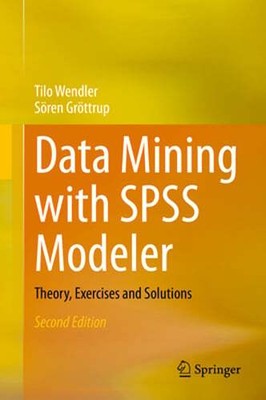 Data Mining with SPSS Modeler: Theory, Exercises and Solutions by Tilo Wendler