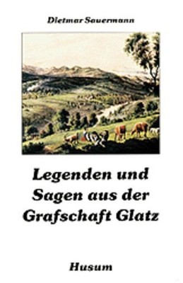 Legenden und Sagen aus der Grafschaft Glatz hrsg. von Dietmar Sauermann Dietmar 