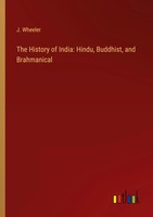 J. Wheeler | The History Of India: Hindu, Buddhist, And Brahmanical | Buch