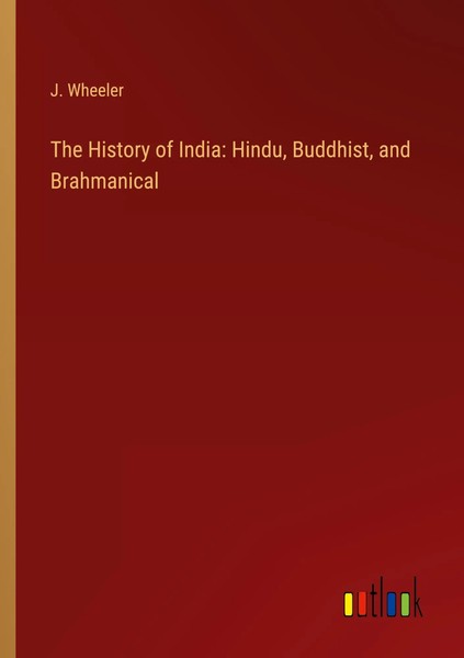 J. Wheeler | The History Of India: Hindu, Buddhist, And Brahmanical | Buch-image