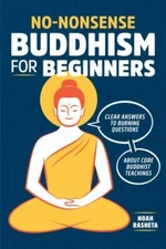 No-Nonsense Buddhism for Beginners: Clear Answers to Burning Questions about...