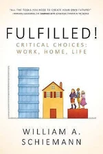 Fulfilled!: Critical Choices: Work, Home, Life by Schiemann, William a.