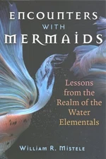 Encounters With Mermaids : Lessons from the Realm of the Water Elementals, Pa...