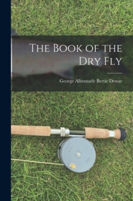 Albemarle Bertie Dew - Book of the Dry Fly - New paperback or softback - X555z