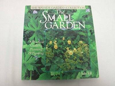 The Small Garden: A Practical Guide to Planning  Planting (Wayside  - VERY GOOD