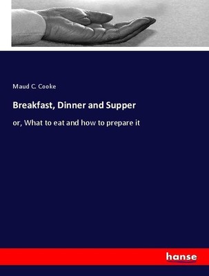 Breakfast, Dinner and Supper Maud C. Cooke
