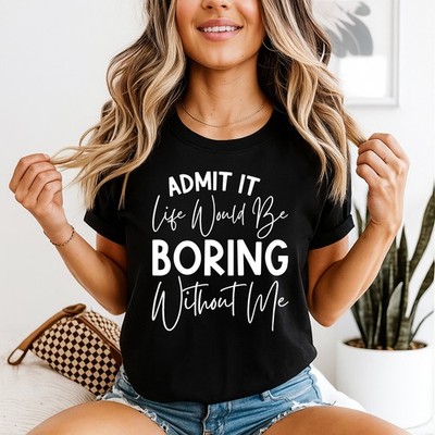 Admit It Life Would Be Boring Without Me Sarkastischer Humor Damen T-Shirt