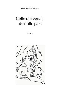 Celle qui venait de nulle part: Tome 1 by B?atrix R?hs? Jacquot (French) Paperba