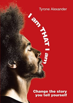 I am That I Am: Change the Story You Tell Yourself -  NEW Tyrone Alexande 2018