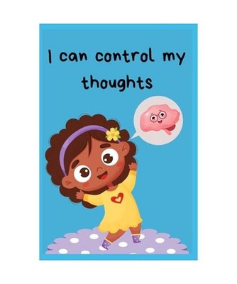 I can control my thoughts: A guide to helping kids understand how to change nega