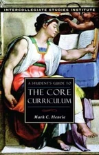 A Student's Guide to Core Curriculum: Core Curriculum Guide by Mark C Henrie