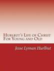 Hurlbut's Life of Christ for Young and Old by Jesse Lyman Hurlbut (Paperback / softback, 2015)