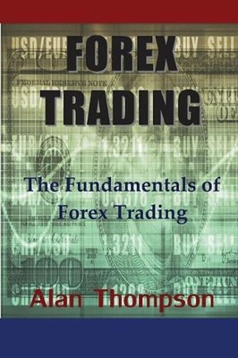 Forex Trading: The Fundamentals of Forex Trading by Alan Thompson (English) Pape