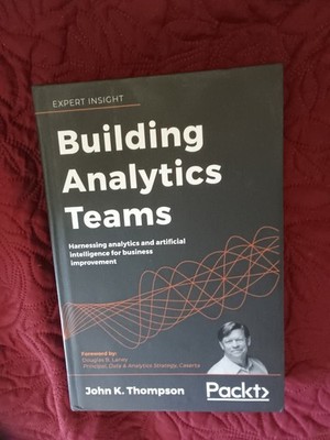 Building Analytics Teams: Harnessing analytics and artificial intelligence