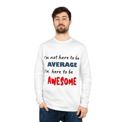 I'm here to be Awesome Long sleeved Tee, Positive message apparel, unisex shirt