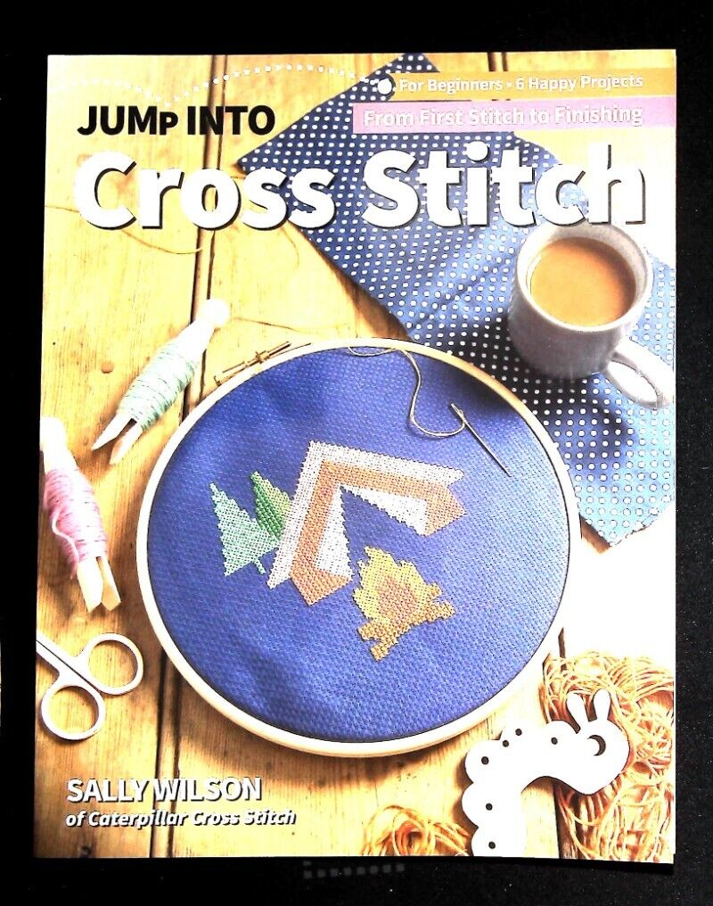Cross Stitch: For beginners; 6 happy projects from first stitch to finishing NEW