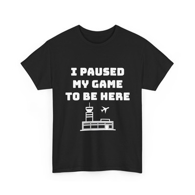 Gamer Shirt, I Paused My Game to be here Funny Shirt