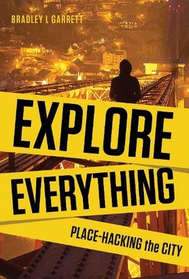 Explore Everything: Place-Hacking ... by Bradley L. Garrett Paperback / softback