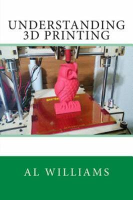 Understanding 3D Printing, Paperback by Williams, Al, Like New Used, Free shi...