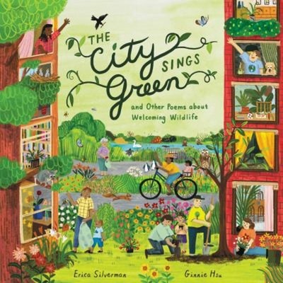 The City Sings Green : And Other Poems about Welcoming Wildlife E