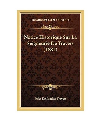 Notice Historique Sur La Seigneurie De Travers [1881], De Sandoz-Travers, Jules