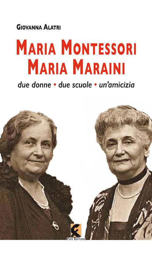 MARIA MONTESSORI. MARIA MARAINI. DUE DONNE, DUE SCUOLE, UN'AMICIZIA ALATRI GIOVA