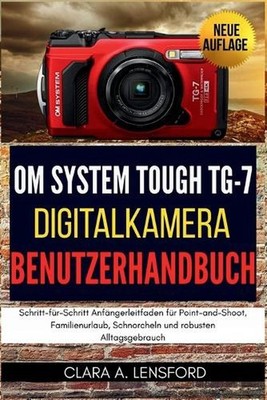 OM SYSTEM TOUGH TG-7 Digitalkamera Benutzerhandbuch: Schritt-f?r-Schritt Anf?nge