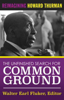 The Unfinished Search For Common Ground: Reimagining Howard Thurman's Life ...