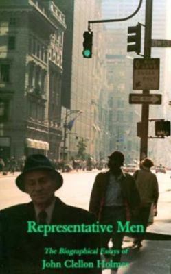 Representative Men : The Biographical Essays of John Clellon Holmes by John...