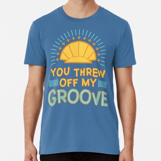 You Threw Off My Groove Size S to 5XL Made in the USA T-Shirt