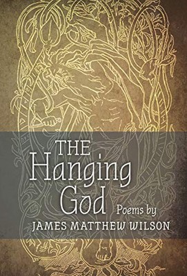 THE HANGING GOD By James Matthew Wilson & Dana Gioia - Hardcover **BRAND NEW**