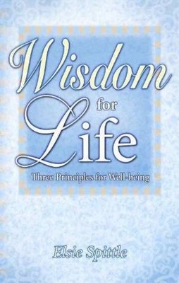 Wisdom for Life: Three Principles for Well-Being,Elsie Spittle