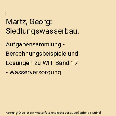 Martz, Georg: Siedlungswasserbau.: Aufgabensammlung - Berechnungsbeispiele und L