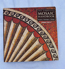 The Complete Mosaic Handbook: Projects, Techniques, Designs PB Sarah Kelly