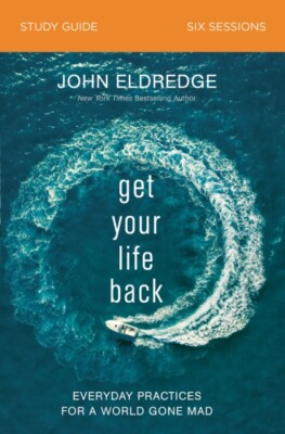 Eldredge - Get Your Life Back Study Guide  Everyday Practices for a Wo - X555z