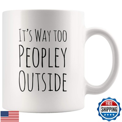 Funny Mug For Introvert Anti Social People Its Way Too Peopley Outside Gift C