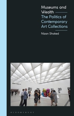 Shaked - Museums and Wealth  The Politics of Contemporary Art Collecti - X555z