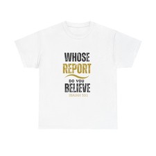 Whose Report Do You Believe Isaiah 53:1 T-Shirt | Christian Scripture Tee