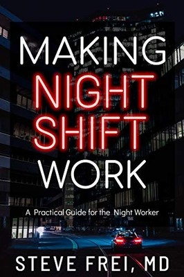 Making Night Shift Work: A Practical..., Frei MD, Steve