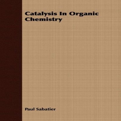 Catalysis In Organic Chemistry Paul Sabatier Paperback Read Books