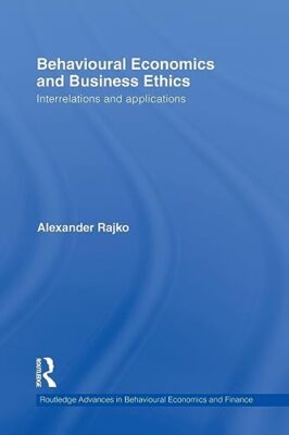 Behavioural Economics and Business Ethics: Interrelations and Applications by...