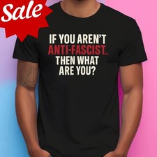 Anti-Fascist Then What Are You T-shirt