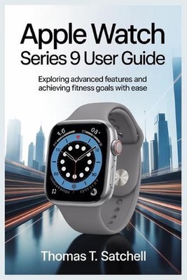 Apple Watch Series 9 User Guide: Exploring Advanced Features and Achieving Fitne