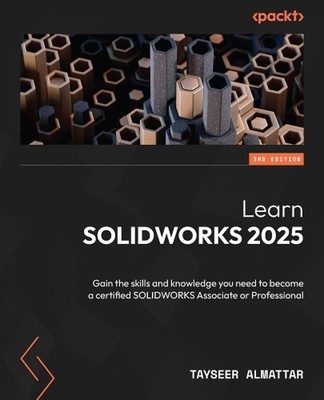 Learn SOLIDWORKS 2025: Gain the skills and knowledge you need to become a certif