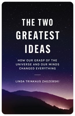 The Two Greatest Ideas: How Our Grasp of the Universe and Our Minds Changed Ever