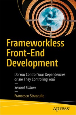 Frameworkless Front-End Development: Do You Control Your Dependencies or Are The