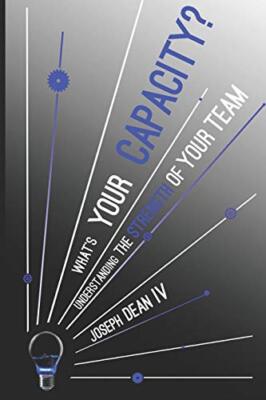 WhataTMs Your Capacity? Understanding The Strength of Your Team by Dean New-,