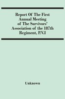 Unknown | Report Of The First Annual Meeting Of The Survivors' Association Of...