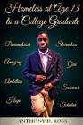 Homeless at Age 13 to a College Graduate: An Autobiography by Anthony D Ross (Paperback / softback, 2014)