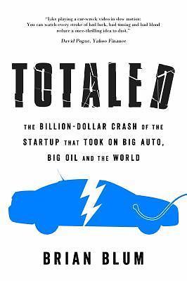 Totaled: The Billion-Dollar Crash of the Startup that Took on Big Auto, Big Oil